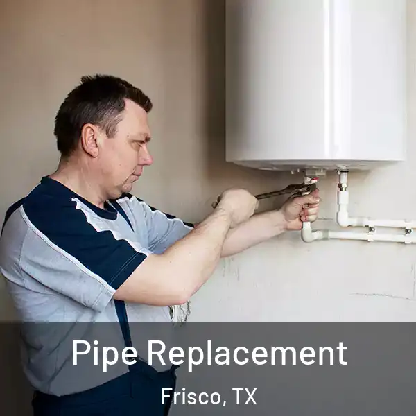  Pipe Replacement Frisco, TX