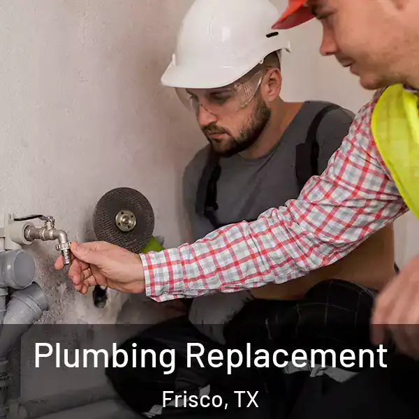  Plumbing Replacement Frisco, TX
