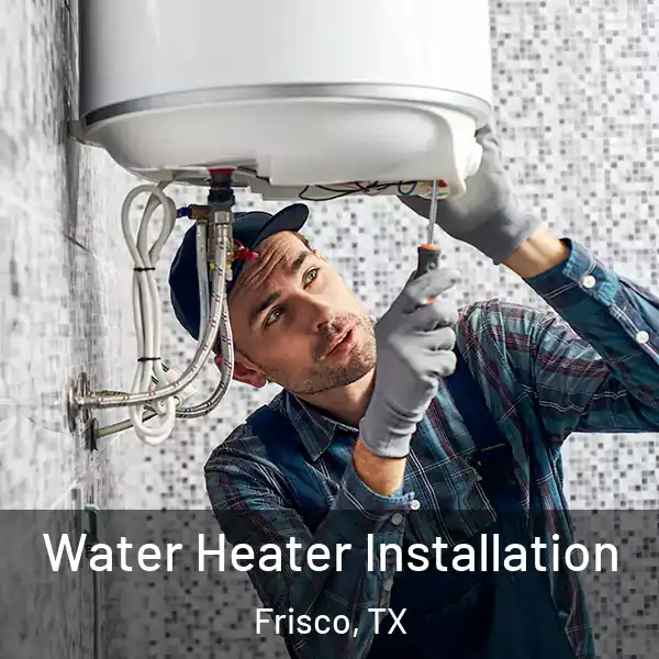  Water Heater Installation Frisco, TX